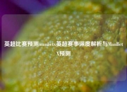 英超比赛预测manbetx英超赛事深度解析与ManBetX预测