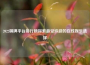 2022棋牌平台排行榜探索最受欢迎的在线娱乐选择