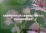众赢棋牌是黑平台吗众赢棋牌是否为黑平台？揭秘网络赌博的真相