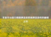 手游平台排行榜棋牌类探索棋牌类游戏的巅峰之作
