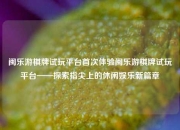 闽乐游棋牌试玩平台首次体验闽乐游棋牌试玩平台——探索指尖上的休闲娱乐新篇章