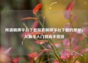 所谓棋牌平台下载探索棋牌平台下载的奥秘，从新手入门到高手竞技