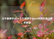 斗牛棋牌平台201斗牛棋牌平台2018年的发展与未来展望