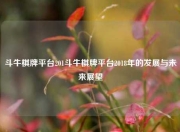 斗牛棋牌平台201斗牛棋牌平台2018年的发展与未来展望