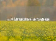 opus平台新利棋牌数字化时代的新机遇