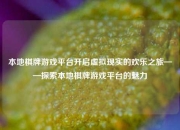 本地棋牌游戏平台开启虚拟现实的欢乐之旅——探索本地棋牌游戏平台的魅力