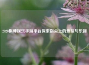 2020棋牌娱乐手游平台探索指尖上的竞技与乐趣