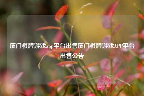 厦门棋牌游戏app平台出售厦门棋牌游戏APP平台出售公告