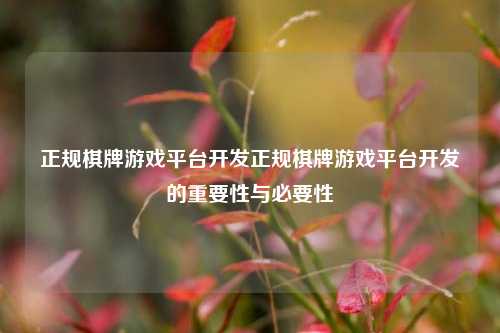 正规棋牌游戏平台开发正规棋牌游戏平台开发的重要性与必要性