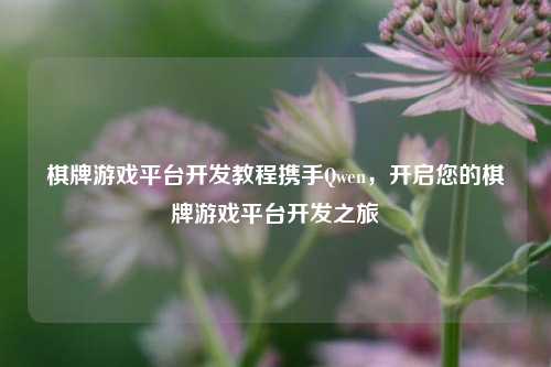 棋牌游戏平台开发教程携手Qwen，开启您的棋牌游戏平台开发之旅