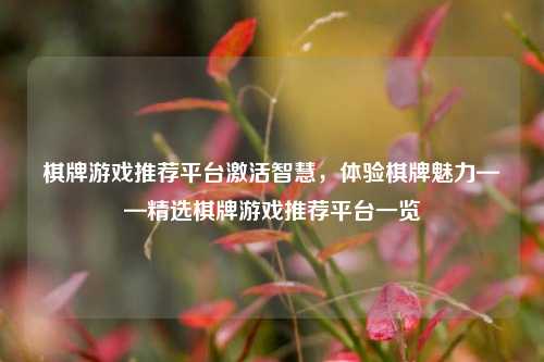 棋牌游戏推荐平台激活智慧，体验棋牌魅力——精选棋牌游戏推荐平台一览