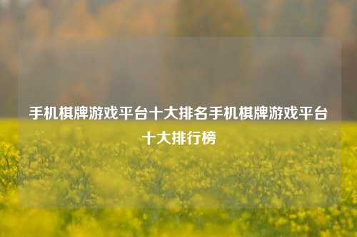 手机棋牌游戏平台十大排名手机棋牌游戏平台十大排行榜