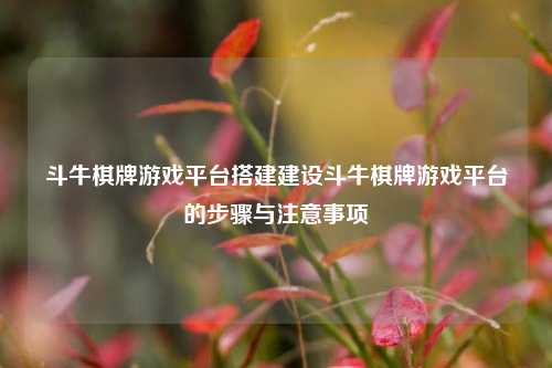 斗牛棋牌游戏平台搭建建设斗牛棋牌游戏平台的步骤与注意事项
