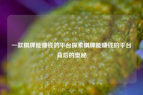 一款棋牌能赚钱的平台探索棋牌能赚钱的平台背后的奥秘