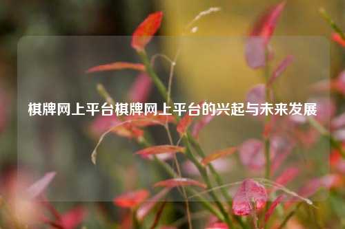 棋牌网上平台棋牌网上平台的兴起与未来发展
