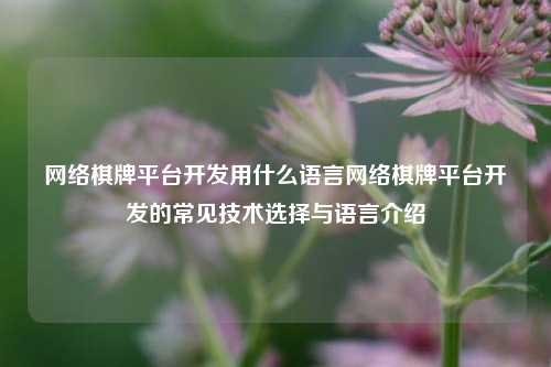 网络棋牌平台开发用什么语言网络棋牌平台开发的常见技术选择与语言介绍