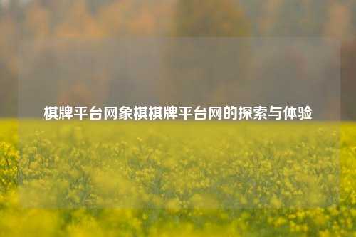 棋牌平台网象棋棋牌平台网的探索与体验