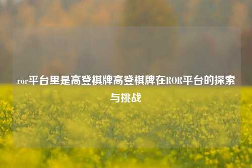 ror平台里是高登棋牌高登棋牌在ROR平台的探索与挑战