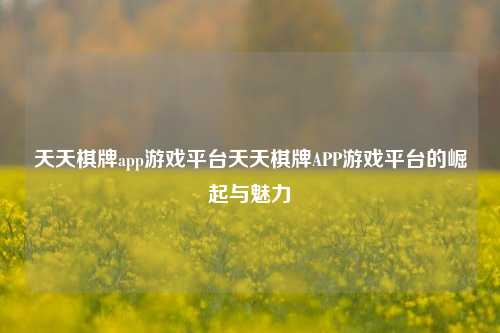 天天棋牌app游戏平台天天棋牌APP游戏平台的崛起与魅力