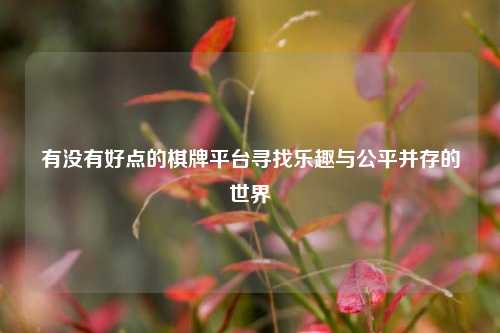 有没有好点的棋牌平台寻找乐趣与公平并存的世界