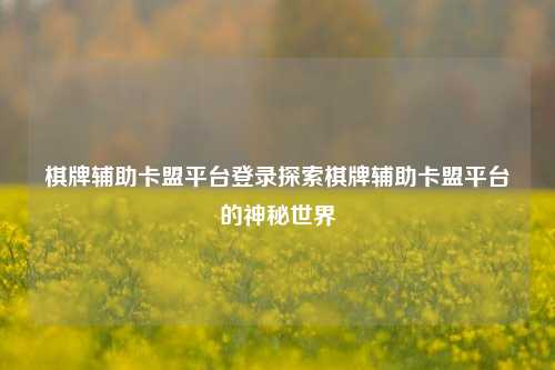 棋牌辅助卡盟平台登录探索棋牌辅助卡盟平台的神秘世界