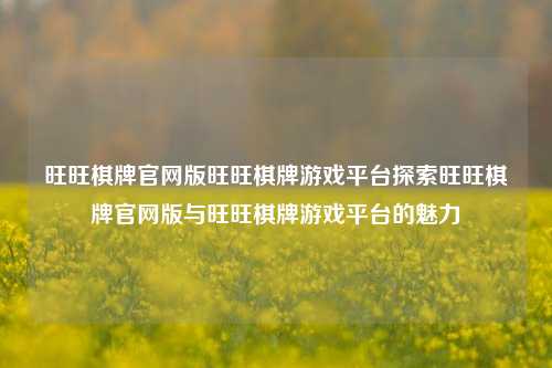 旺旺棋牌官网版旺旺棋牌游戏平台探索旺旺棋牌官网版与旺旺棋牌游戏平台的魅力