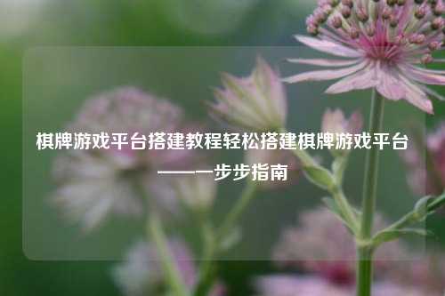 棋牌游戏平台搭建教程轻松搭建棋牌游戏平台——一步步指南