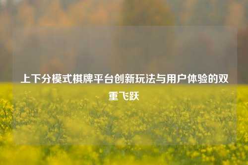 上下分模式棋牌平台创新玩法与用户体验的双重飞跃