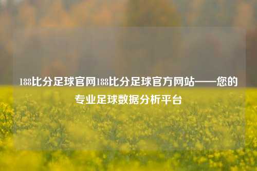 188比分足球官网188比分足球官方网站——您的专业足球数据分析平台