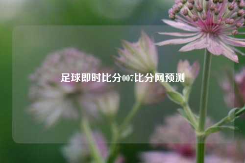 足球即时比分007比分网预测