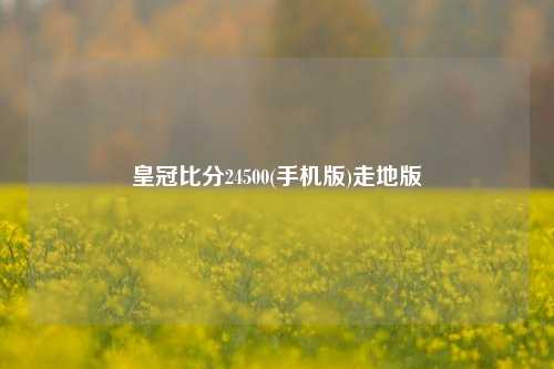 皇冠比分24500(手机版)走地版