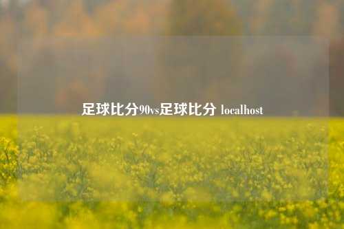 足球比分90vs足球比分 localhost