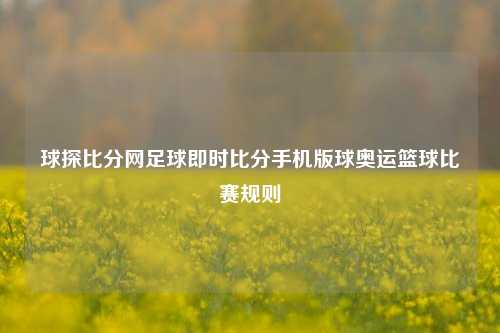 球探比分网足球即时比分手机版球奥运篮球比赛规则